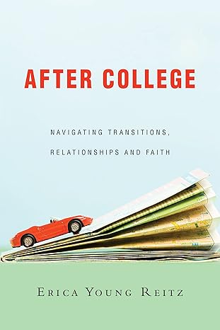 after college navigating transitions relationships and faith 1st edition erica young reitz 0830844600,