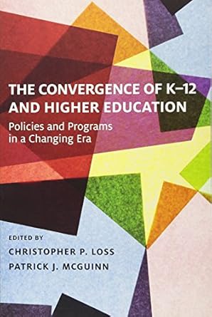 the convergence of k 12 and higher education policies and programs in a changing era 1st edition christopher