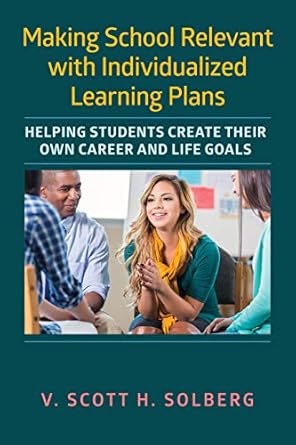 making school relevant with individualized learning plans helping students create their own career and life