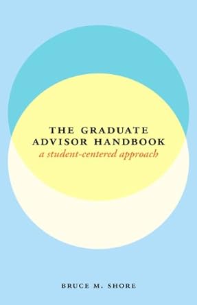 the graduate advisor handbook a student centered approach 1st edition bruce m. shore 022601164x,