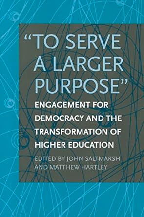 to serve a larger purpose engagement for democracy and the transformation of higher education 1st edition