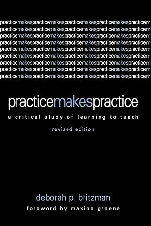 practice makes practice a critical study of learning to teach revised edition deborah p. britzman ,maxine