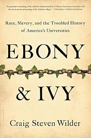 ebony and ivy race slavery and the troubled history of america s universities 1st edition craig steven wilder