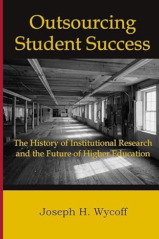 outsourcing student success the history of institutional research and the future of higher education 1st