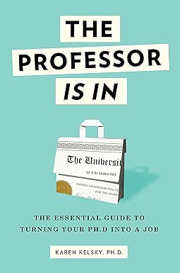 the professor is in the essential guide to turning your ph d into a job no-value edition karen kelsky