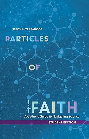 particles of faith a catholic guide to navigating science student edition stacy a. trasancos 1594719047,