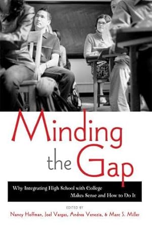 minding the gap why integrating high school with college makes sense and how to do it 1st edition nancy