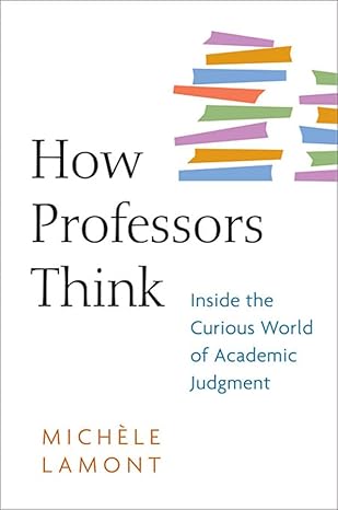 how professors think inside the curious world of academic judgment 1st edition michele lamont 0674057333,