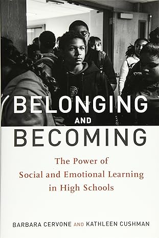 belonging and becoming the power of social and emotional learning in high schools 1st edition barbara cervone