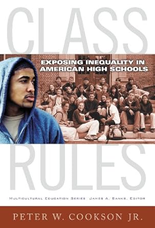 class rules exposing inequality in american high schools 1st edition peter w. cookson ,james a. banks