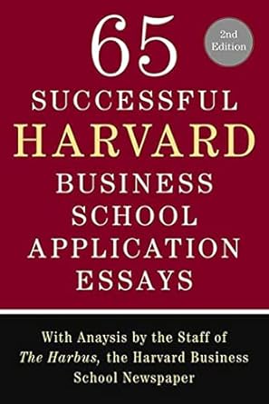 65 successful harvard business school application essays  with analysis by the staff of the harbus the