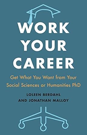 work your career get what you want from your social sciences or humanities phd 1st edition loleen berdahl