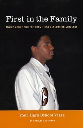 first in the family advice about college from first generation students your high school years 1st edition