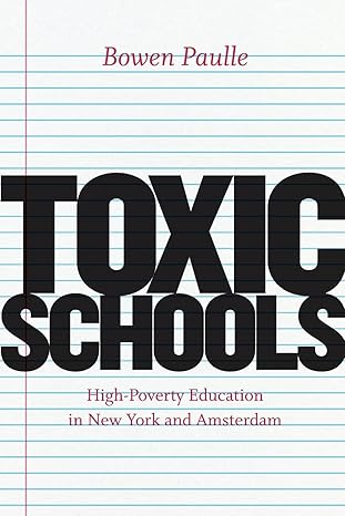 toxic schools high poverty education in new york and amsterdam 1st edition bowen paulle 022606641x,