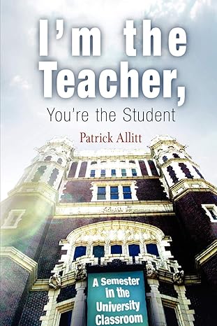 i m the teacher you re the student a semester in the university classroom 1st edition patrick allitt