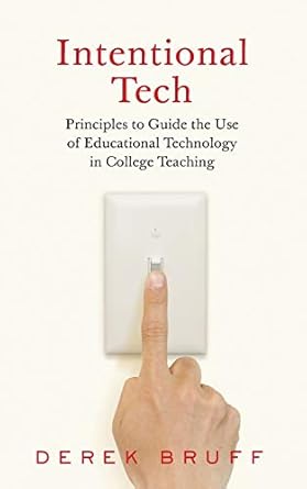 intentional tech principles to guide the use of educational technology in college teaching 1st edition derek