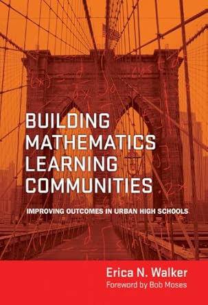 building mathematics learning communities improving outcomes in urban high schools 1st edition erica n.