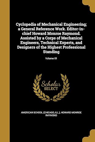 cyclopedia of mechanical engineering a general reference work editor in chief howard monroe raymond assisted