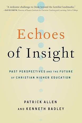 echoes of insight past perspectives and the future of christian higher education 1st edition patrick allen