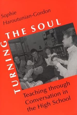 turning the soul teaching through conversation in the high school 1st edition sophie haroutunian-gordon