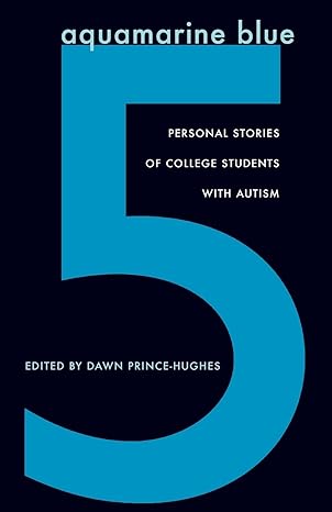 aquamarine blue 5 personal stories of college students with autism 1st edition dawn prince-hughes 0804010544,