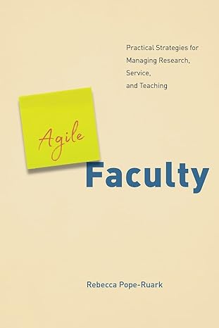 agile faculty practical strategies for managing research service and teaching 1st edition rebecca pope-ruark