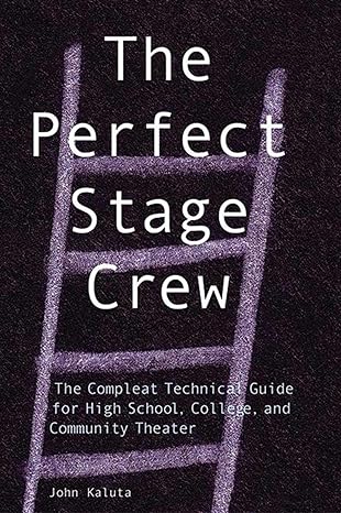 the perfect stage crew the compleat technical guide for high school college and community theater 1st edition