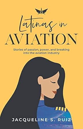 latinas in aviation stories of passion power and breaking into the aviation industry 1st edition jacqueline