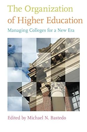 the organization of higher education managing colleges for a new era uk edition michael n. bastedo