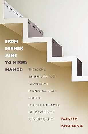 from higher aims to hired hands the social transformation of american business schools and the unfulfilled