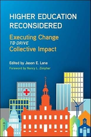 higher education reconsidered executing change to drive collective impact 1st edition jason e. lane