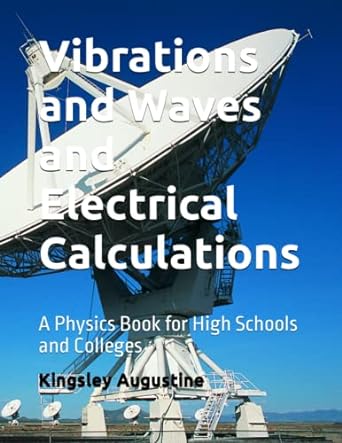 vibrations and waves and electrical calculations a physics book for high schools and colleges 1st edition