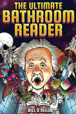 the ultimate bathroom reader interesting stories fun facts and just crazy weird stuff to keep you entertained