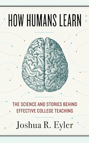 how humans learn the science and stories behind effective college teaching 1st edition joshua r. eyler