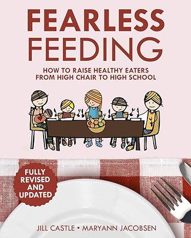 fearless feeding how to raise healthy eaters from high chair to high school 1st edition maryann jacobsen