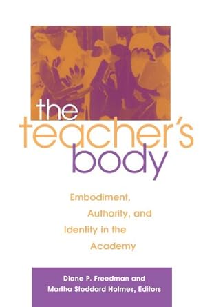 the teacher s body embodiment authority and identity in the academy 1st edition diane p. freedman ,martha