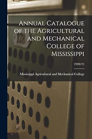 annual catalogue of the agricultural and mechanical college of mississippi 1920/21 1st edition mississippi