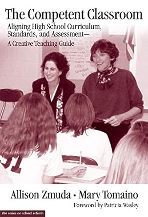 the competent classroom aligning high school curriculum standards and assessment a creative teaching guide