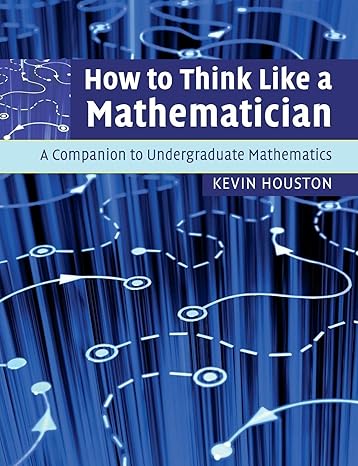 how to think like a mathematician a companion to undergraduate mathematics 1st edition kevin houston