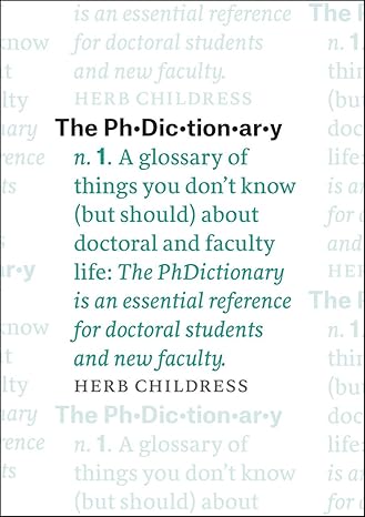 the phdictionary a glossary of things you don t know about doctoral and faculty life 1st edition herb