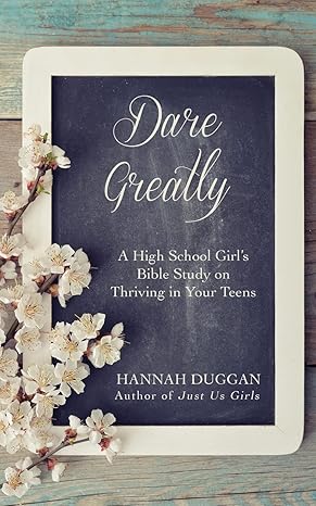 dare greatly a high school girl s bible study on thriving in your teens 1st edition hannah duggan 0692648615,