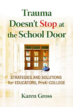 trauma doesn t stop at the school door strategies and solutions for educators prek college 1st edition karen