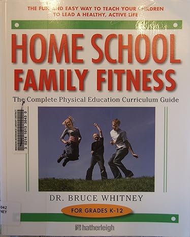 home school family fitness the complete physical education curriculum for grades k 12 1st edition dr. bruce