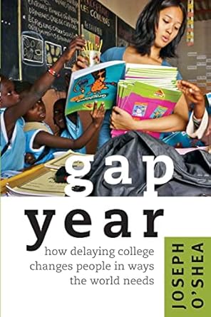 gap year how delaying college changes people in ways the world needs 1st edition joseph oshea 1421410362,