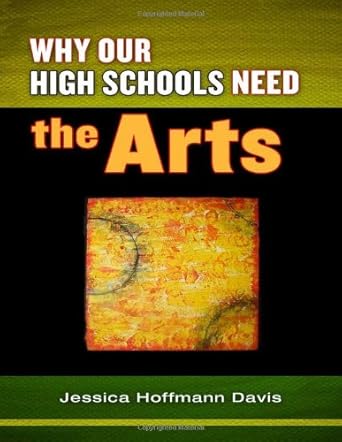 why our high schools need the arts 1st edition jessica hoffmann davis 080775286x, 978-0807752869