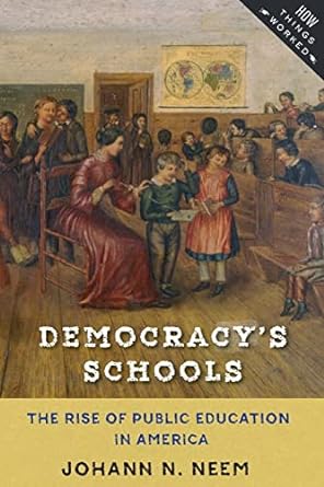 democracy s schools the rise of public education in america 1st edition johann n. neem 1421423219,