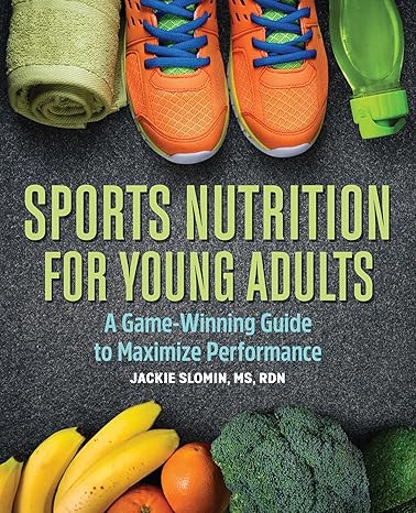 sports nutrition for young adults a game winning guide to maximize performance 1st edition jackie slomin