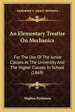 an elementary treatise on mechanics for the use of the junior classes at the university and the higher