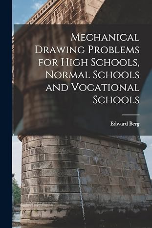 mechanical drawing problems for high schools normal schools and vocational schools 1st edition edward berg