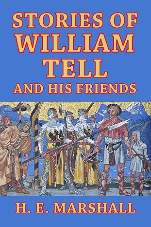 stories of william tell and his friends told to the children  h. e. marshall, i. l. gloag 1499327846,